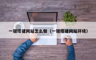 临邑一键搭建网站怎么做（一键搭建网站环境）