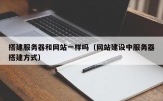 临邑搭建服务器和网站一样吗（网站建设中服务器搭建方式）