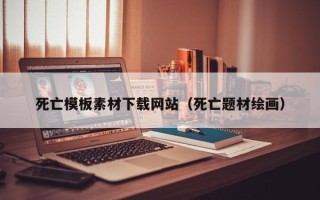 临邑死亡模板素材下载网站（死亡题材绘画）
